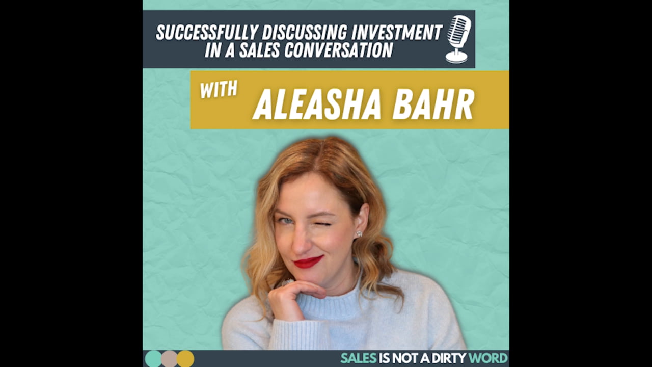 Sales is Not a Dirty Word Podcast with Aleasha Bahr — S1E2: Sales is Not a Dirty Word - How to Sell without Being Salesy - Discussing Investment