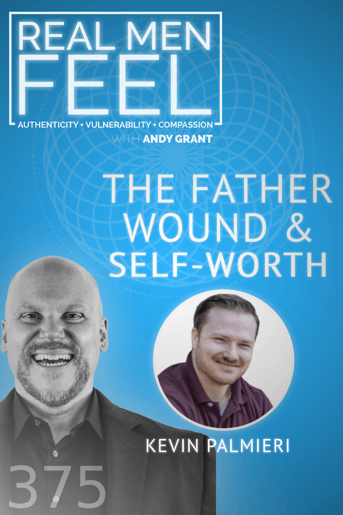 Real Men Feel with Andy Grant — S2E9: Real Men Feel with Andy Grant Ep 375 - Growing Up Without A Dad: Navigating the Father Wound and Building Self-Worth