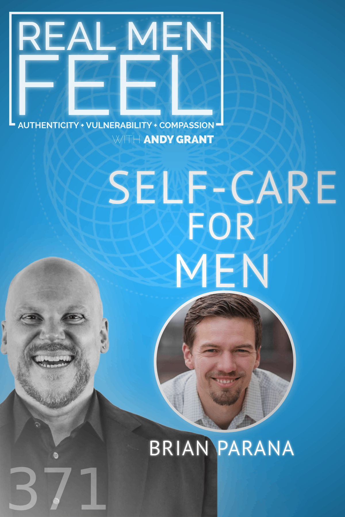 Real Men Feel with Andy Grant — Real Men Feel with Andy Grant Ep 371 - The Selfless Man Transforming Health and Leadership with Brian Parana.