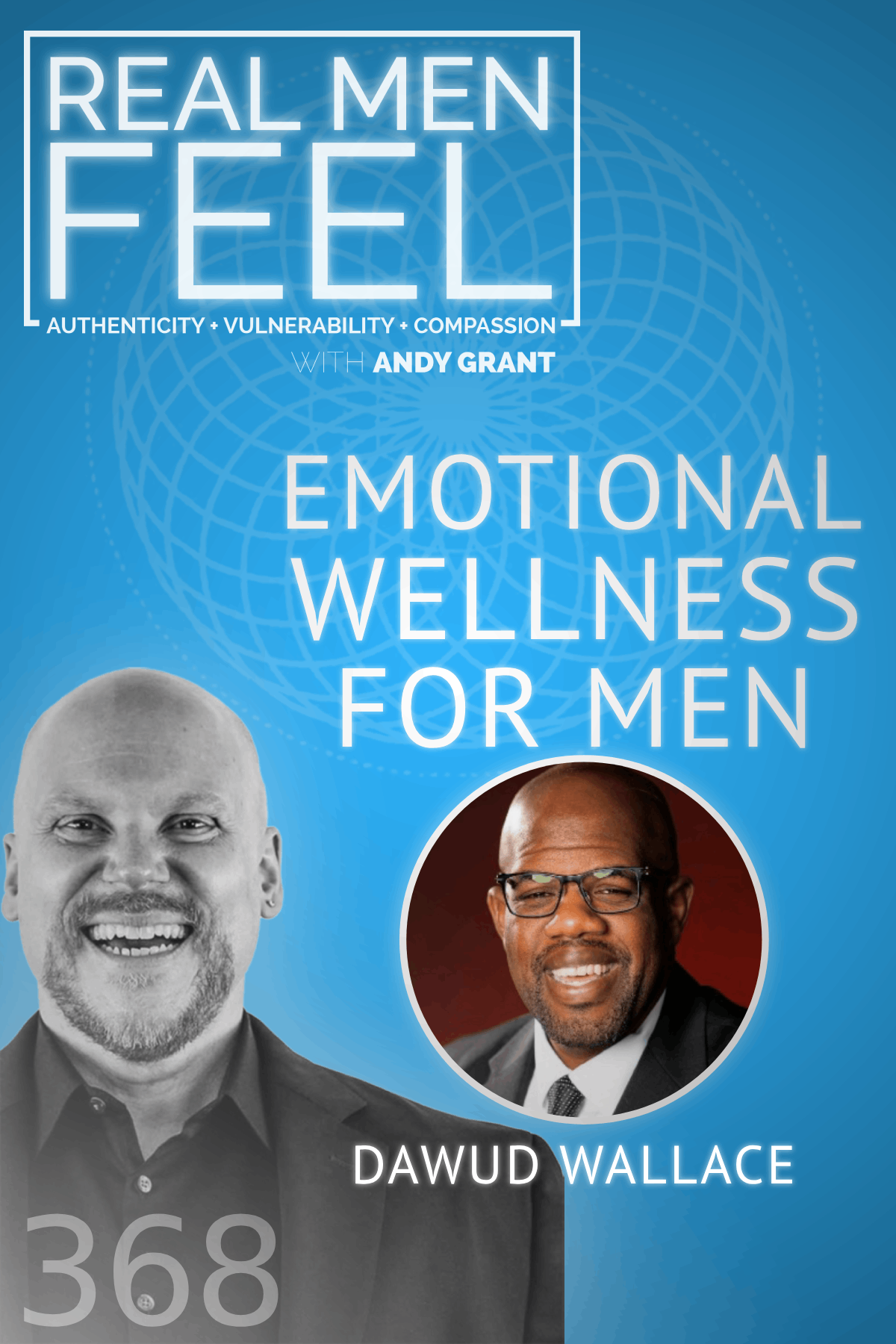 Real Men Feel with Andy Grant — Real Men Feel with Andy Grant Ep 368 - Vulnerability Is Strength: Break Free from the Man Box