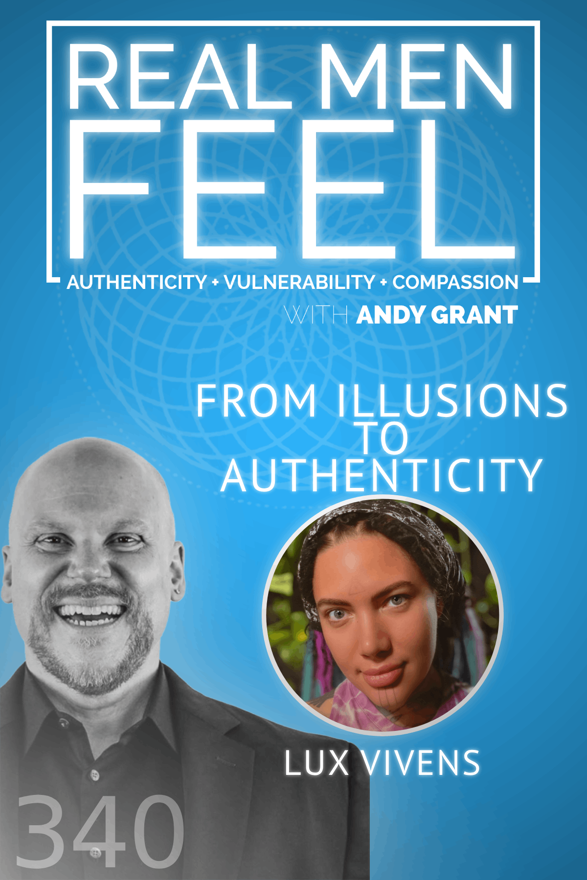 Real Men Feel with Andy Grant — Real Men Feel with Andy Grant Ep 340 - From Illusions to Authenticity: Redefining Masculinity and Spirituality