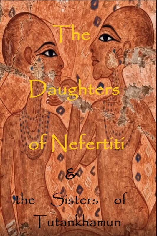 The Daughters of Nefertiti and the Sisters of Tutankhamun